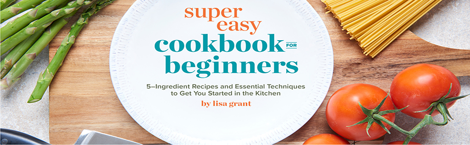 Super Easy Cookbook for Beginners: 5-Ingredient Recipes and Essential